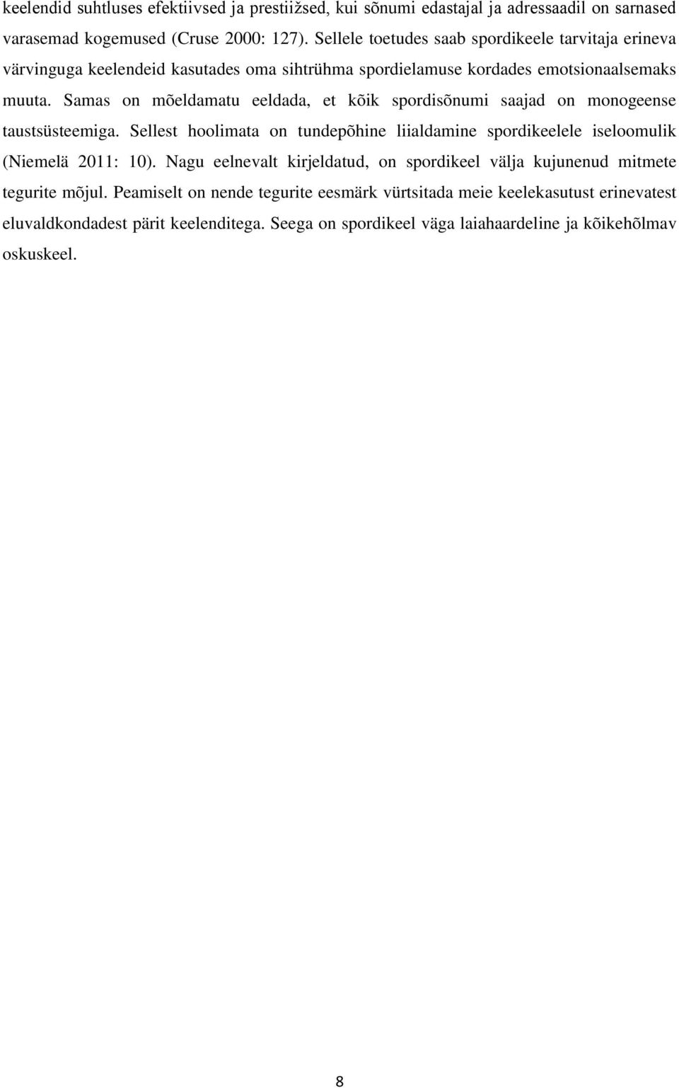 Samas on mõeldamatu eeldada, et kõik spordisõnumi saajad on monogeense taustsüsteemiga. Sellest hoolimata on tundepõhine liialdamine spordikeelele iseloomulik (Niemelä 2011: 10).