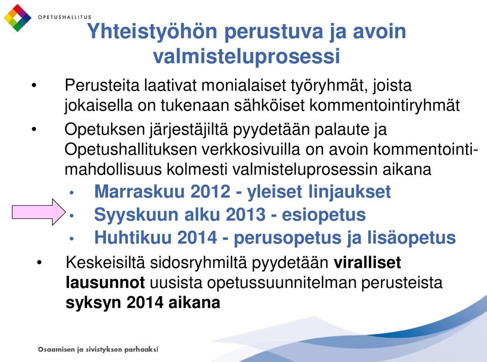 kommentointimahdollisuus kolmesti valmisteluprosessin aikana Marraskuu 2012 - yleiset linjaukset Syyskuun alku 2013 - esiopetus