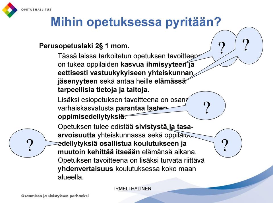 heille elämässä tarpeellisia tietoja ja taitoja. Lisäksi esiopetuksen tavoitteena on osana varhaiskasvatusta parantaa lasten oppimisedellytyksiä.