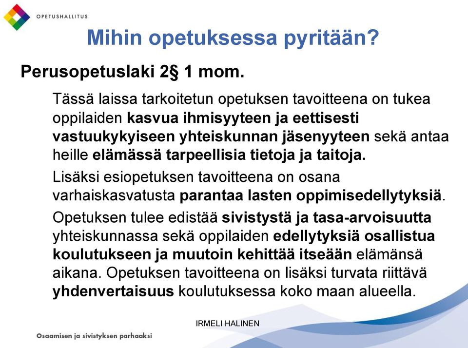 heille elämässä tarpeellisia tietoja ja taitoja. Lisäksi esiopetuksen tavoitteena on osana varhaiskasvatusta parantaa lasten oppimisedellytyksiä.