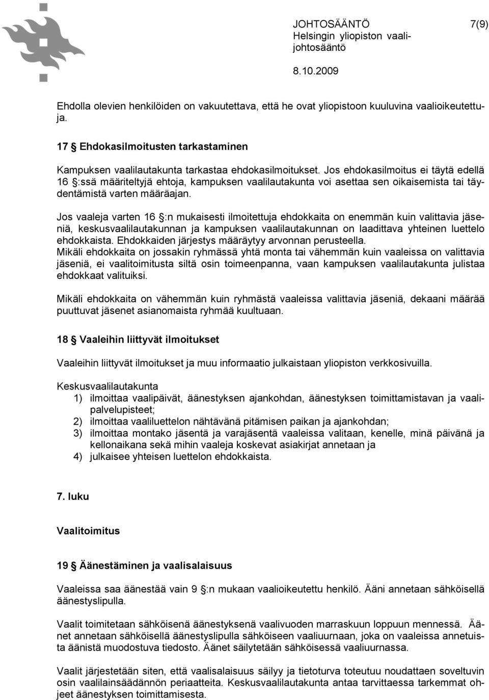 Jos ehdokasilmoitus ei täytä edellä 16 :ssä määriteltyjä ehtoja, kampuksen vaalilautakunta voi asettaa sen oikaisemista tai täydentämistä varten määräajan.