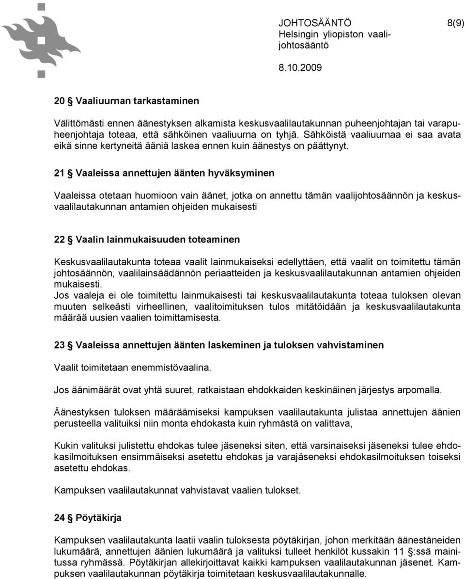 21 Vaaleissa annettujen äänten hyväksyminen Vaaleissa otetaan huomioon vain äänet, jotka on annettu tämän vaalijohtosäännön ja keskusvaalilautakunnan antamien ohjeiden mukaisesti 22 Vaalin