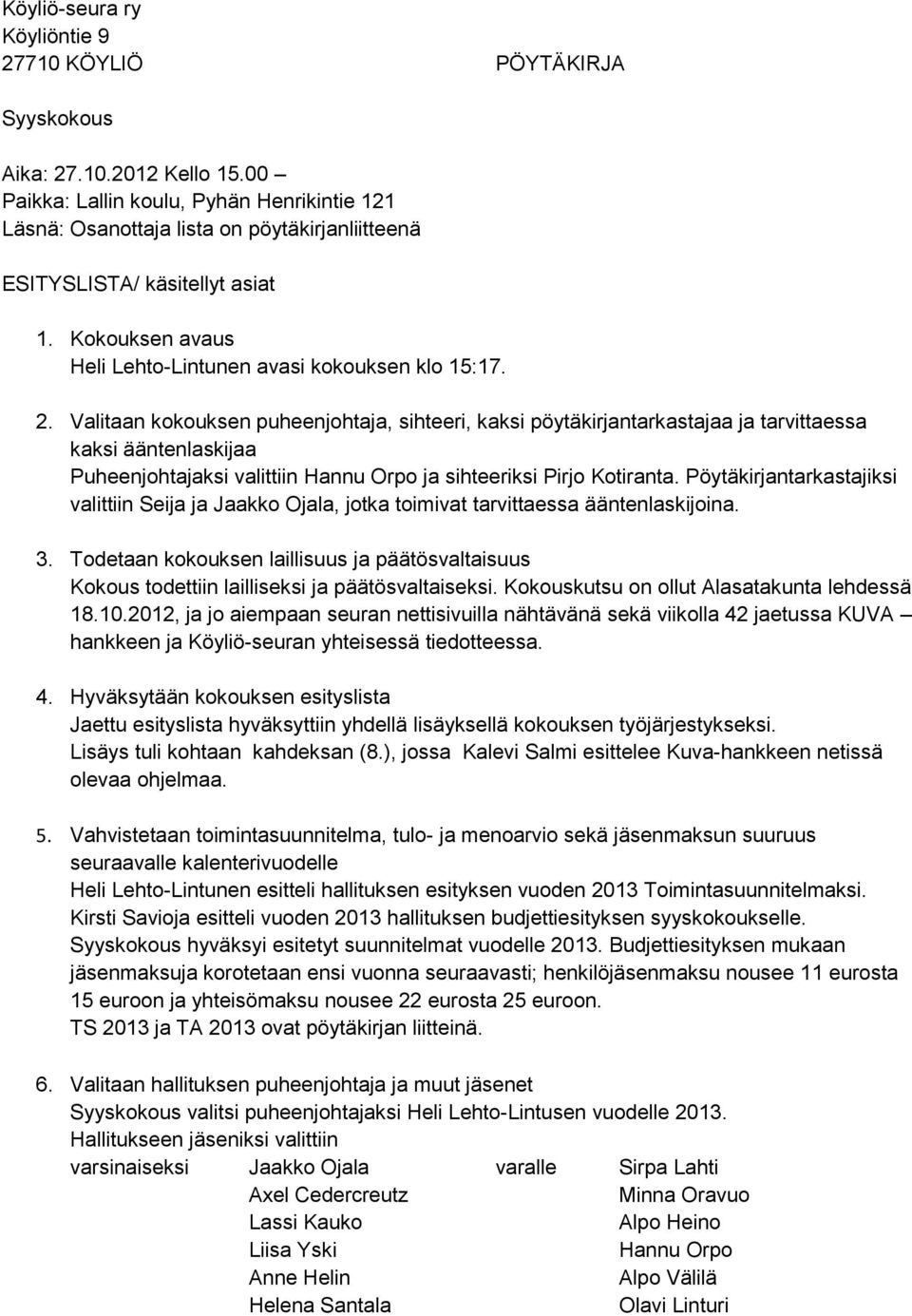 Valitaan kokouksen puheenjohtaja, sihteeri, kaksi pöytäkirjantarkastajaa ja tarvittaessa kaksi ääntenlaskijaa Puheenjohtajaksi valittiin Hannu Orpo ja sihteeriksi Pirjo Kotiranta.