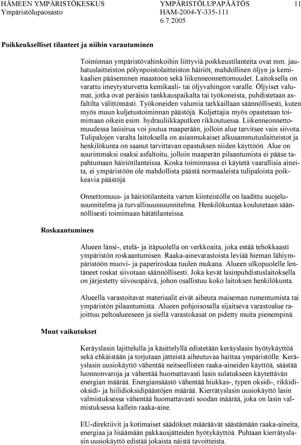 Laitoksella on varattu imeytysturvetta kemikaali tai öljyvahingon varalle. Öljyiset valumat, jotka ovat peräisin tankkauspaikalta tai työkoneista, puhdistetaan asfaltilta välittömästi.