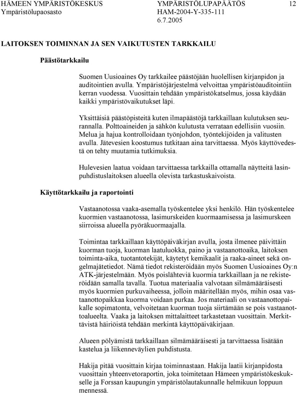 Yksittäisiä päästöpisteitä kuten ilmapäästöjä tarkkaillaan kulutuksen seurannalla. Polttoaineiden ja sähkön kulutusta verrataan edellisiin vuosiin.