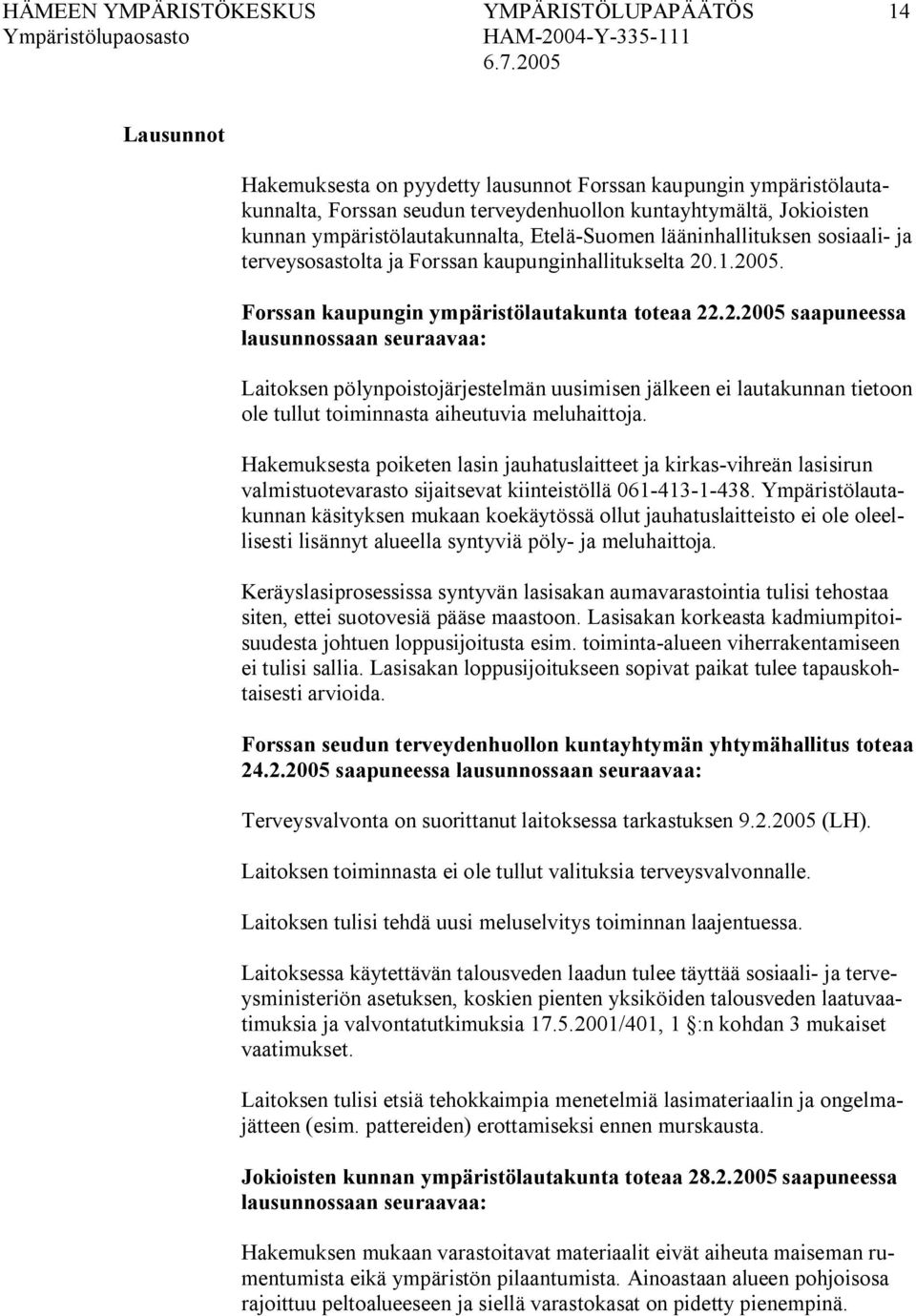.1.2005. Forssan kaupungin ympäristölautakunta toteaa 22.2.2005 saapuneessa lausunnossaan seuraavaa: Laitoksen pölynpoistojärjestelmän uusimisen jälkeen ei lautakunnan tietoon ole tullut toiminnasta aiheutuvia meluhaittoja.