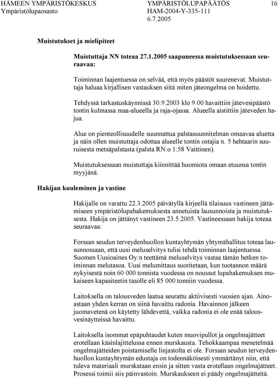 Alueella aistittiin jäteveden hajua. Alue on pienteollisuudelle suunnattua palstasuunnitelman omaavaa aluetta ja näin ollen muistuttaja odottaa alueelle tontin ostajia n.