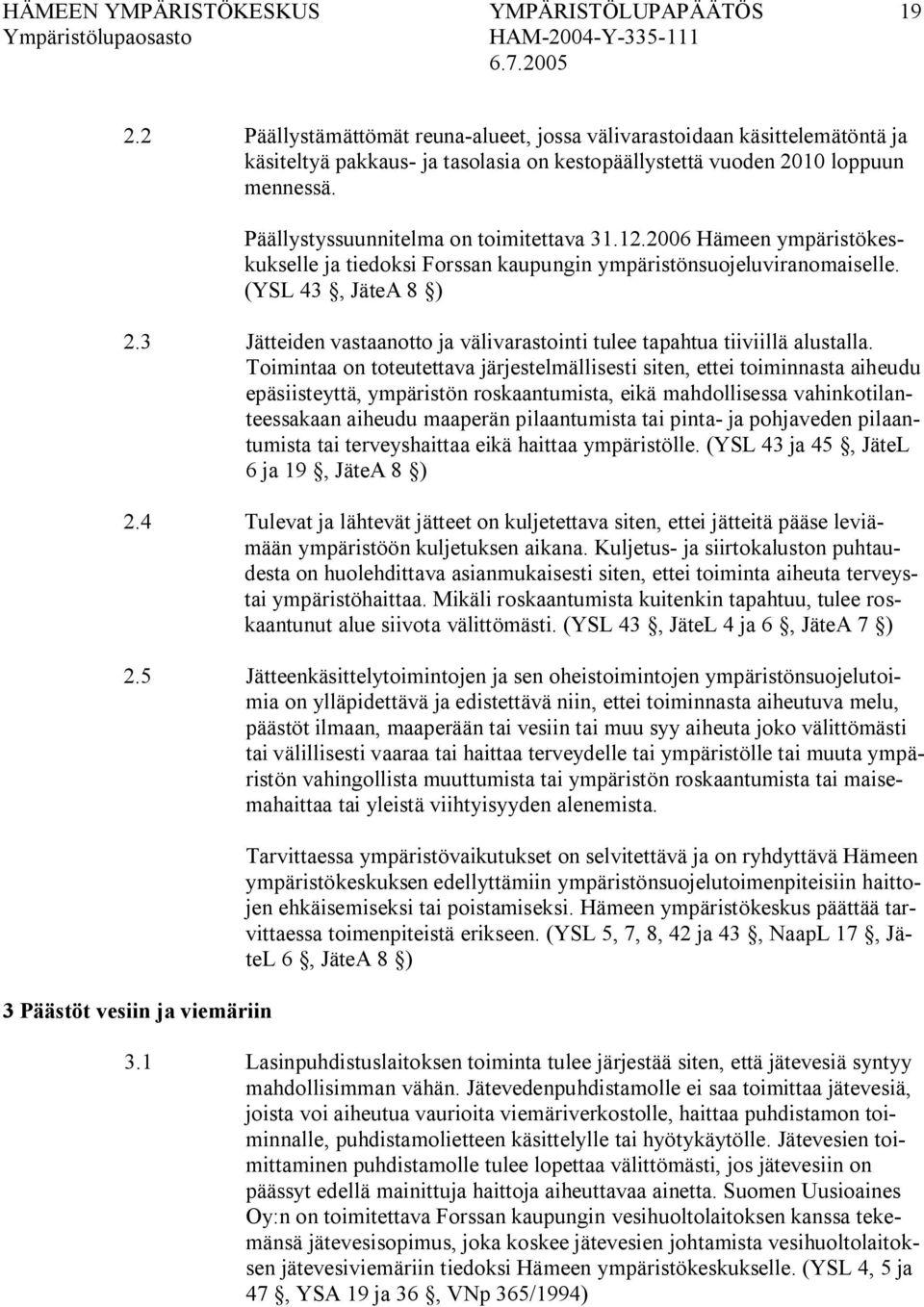Päällystyssuunnitelma on toimitettava 31.12.2006 Hämeen ympäristökeskukselle ja tiedoksi Forssan kaupungin ympäristönsuojeluviranomaiselle. (YSL 43, JäteA 8 ) 2.
