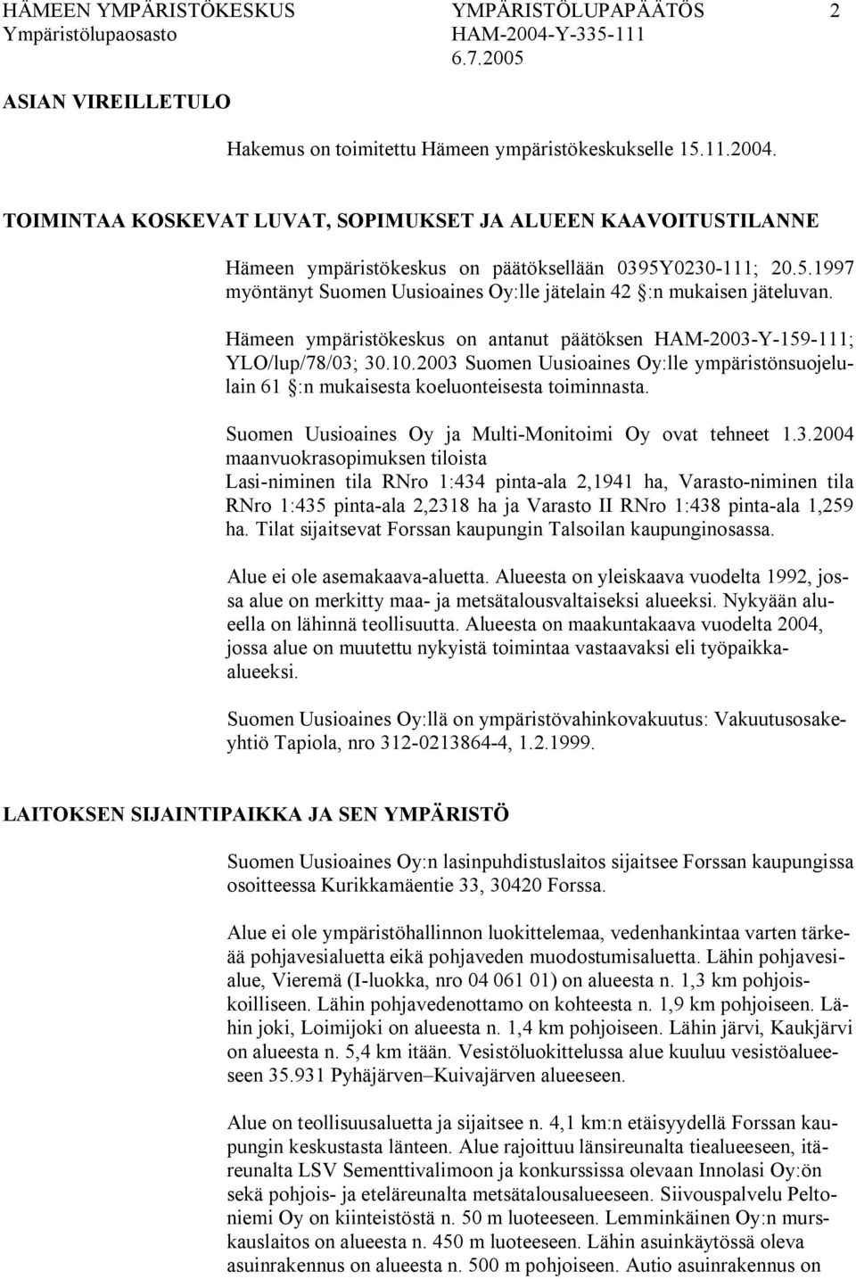 Hämeen ympäristökeskus on antanut päätöksen HAM 2003 Y 159 111; YLO/lup/78/03; 30.10.2003 Suomen Uusioaines Oy:lle ympäristönsuojelulain 61 :n mukaisesta koeluonteisesta toiminnasta.
