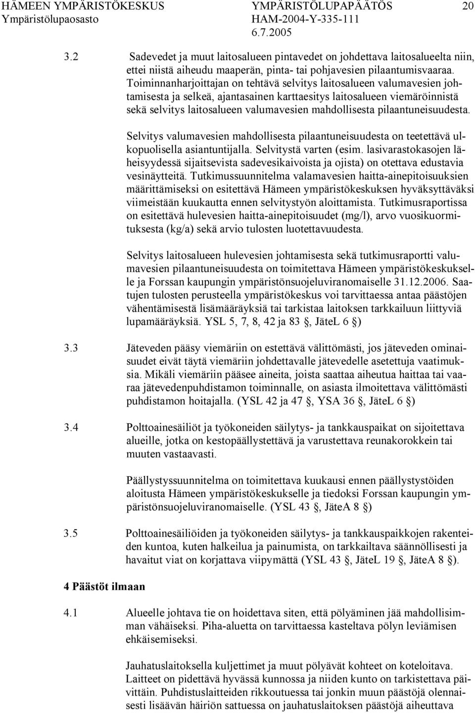 pilaantuneisuudesta. Selvitys valumavesien mahdollisesta pilaantuneisuudesta on teetettävä ulkopuolisella asiantuntijalla. Selvitystä varten (esim.