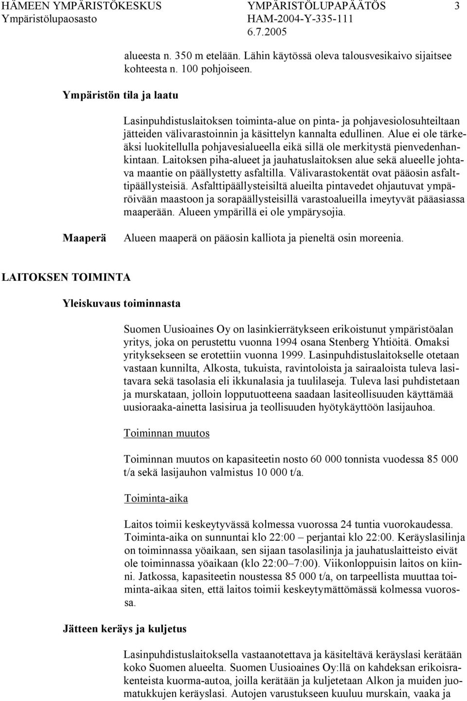 Alue ei ole tärkeäksi luokitellulla pohjavesialueella eikä sillä ole merkitystä pienvedenhankintaan.