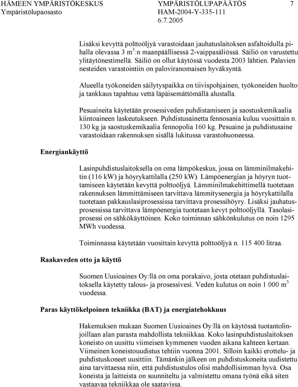 Alueella työkoneiden säilytyspaikka on tiivispohjainen, työkoneiden huolto ja tankkaus tapahtuu vettä läpäisemättömällä alustalla.