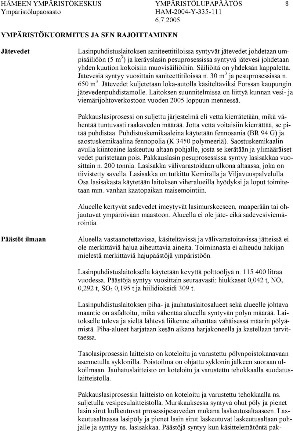30 m 3 ja pesuprosessissa n. 650 m 3. Jätevedet kuljetetaan loka autolla käsiteltäviksi Forssan kaupungin jätevedenpuhdistamolle.