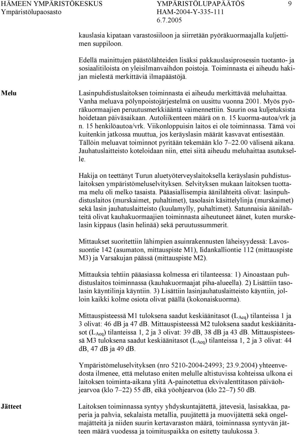 Melu Lasinpuhdistuslaitoksen toiminnasta ei aiheudu merkittävää meluhaittaa. Vanha meluava pölynpoistojärjestelmä on uusittu vuonna 2001. Myös pyöräkuormaajien peruutusmerkkiääntä vaimennettiin.