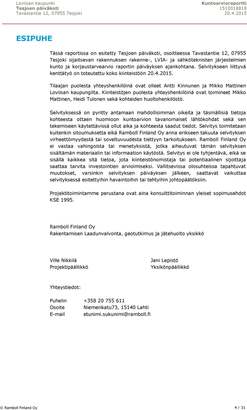 Tilaajan puolesta yhteyshenkilöinä ovat olleet Antti Kinnunen ja Mikko Mattinen Loviisan kaupungilta.