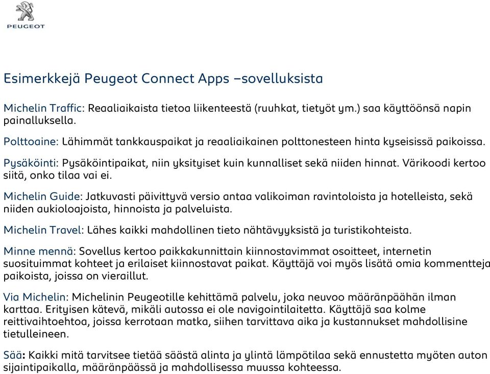 Värikoodi kertoo siitä, onko tilaa vai ei. Michelin Guide: Jatkuvasti päivittyvä versio antaa valikoiman ravintoloista ja hotelleista, sekä niiden aukioloajoista, hinnoista ja palveluista.