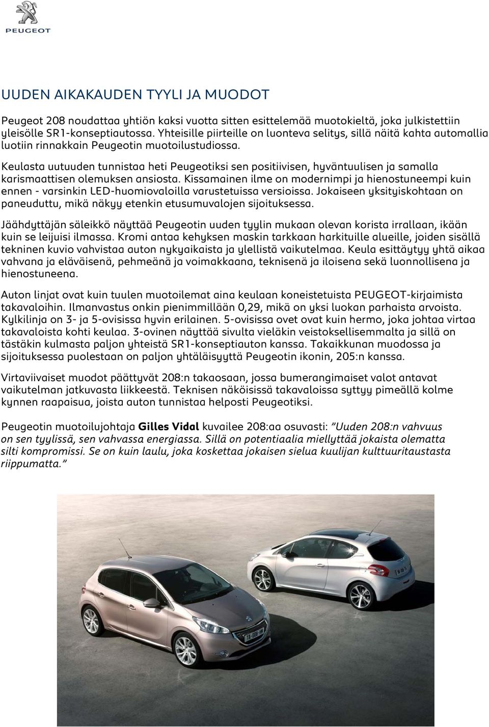 Keulasta uutuuden tunnistaa heti Peugeotiksi sen positiivisen, hyväntuulisen ja samalla karismaattisen olemuksen ansiosta.