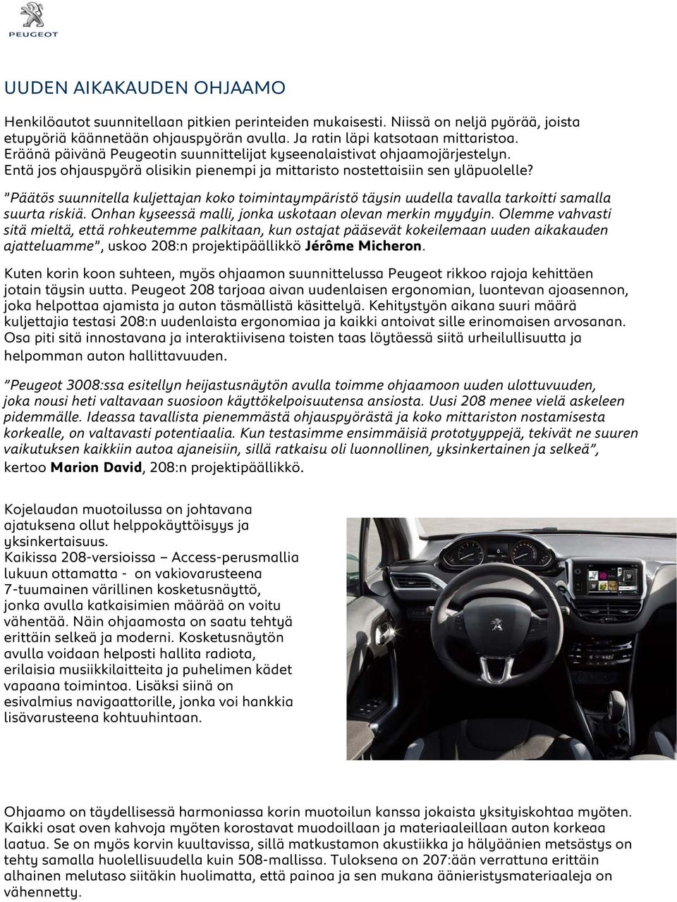 Päätös suunnitella kuljettajan koko toimintaympäristö täysin uudella tavalla tarkoitti samalla suurta riskiä. Onhan kyseessä malli, jonka uskotaan olevan merkin myydyin.