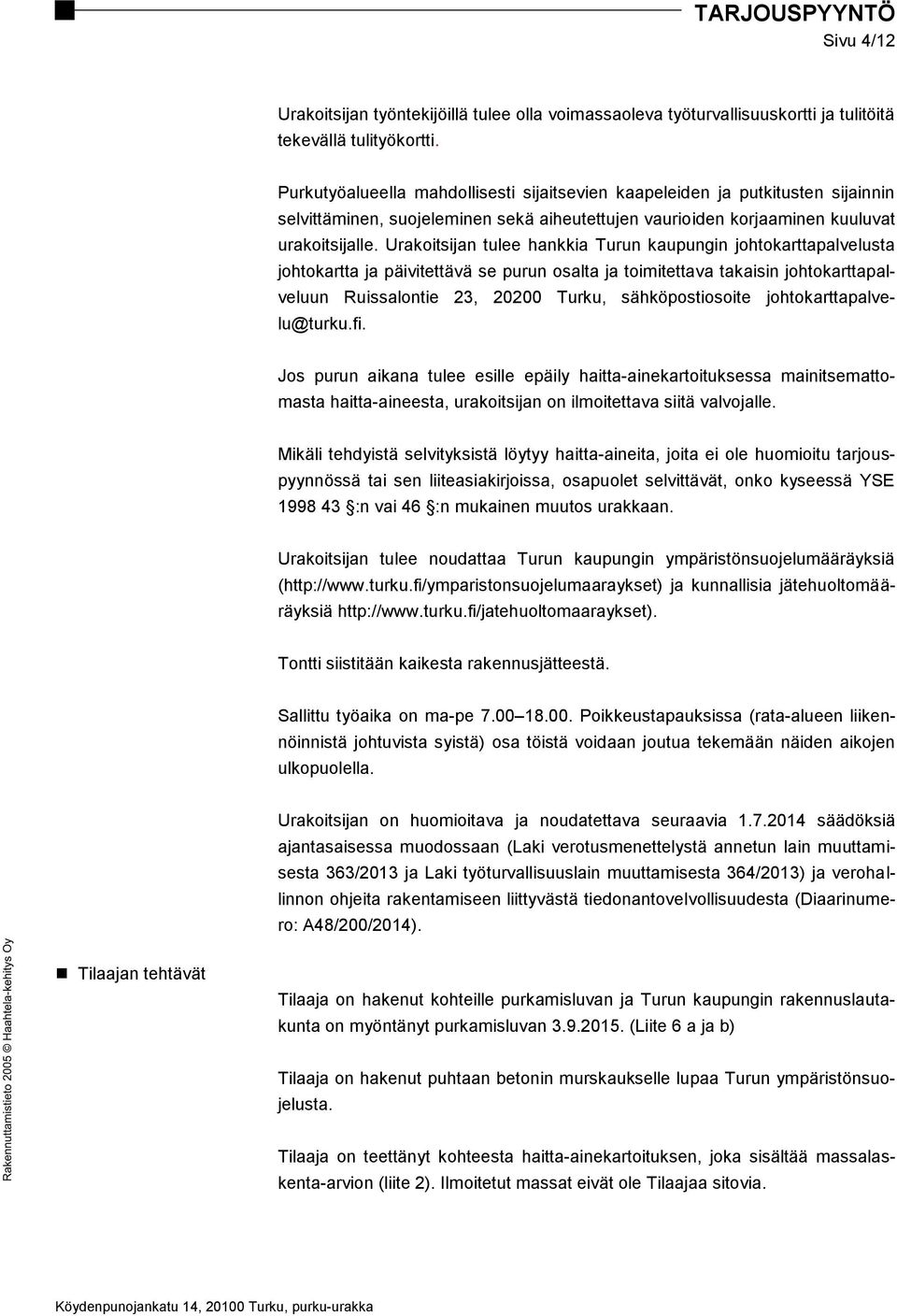 Urakoitsijan tulee hankkia Turun kaupungin johtokarttapalvelusta johtokartta ja päivitettävä se purun osalta ja toimitettava takaisin johtokarttapalveluun Ruissalontie 23, 20200 Turku,