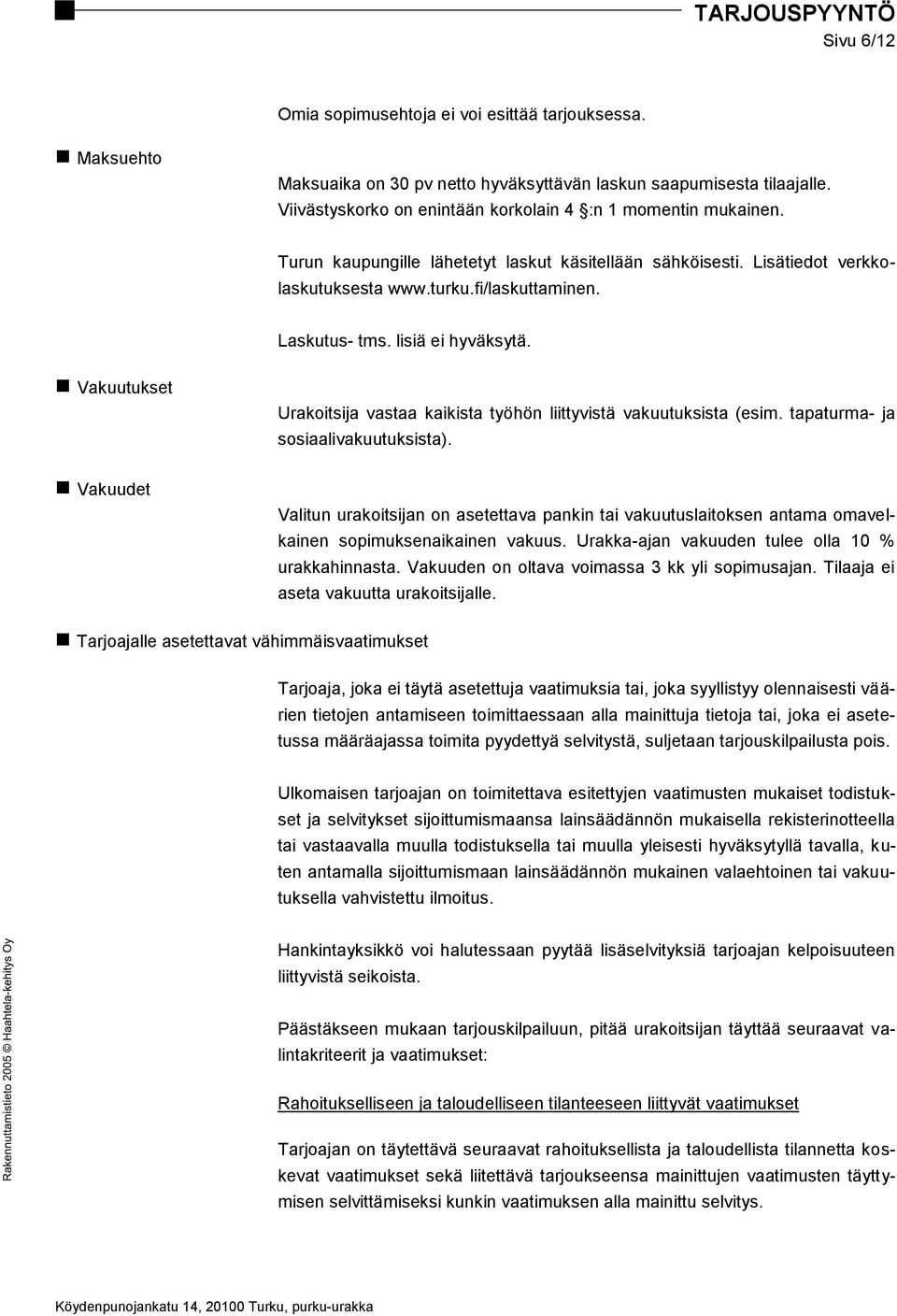 lisiä ei hyväksytä. Vakuutukset Urakoitsija vastaa kaikista työhön liittyvistä vakuutuksista (esim. tapaturma- ja sosiaalivakuutuksista).