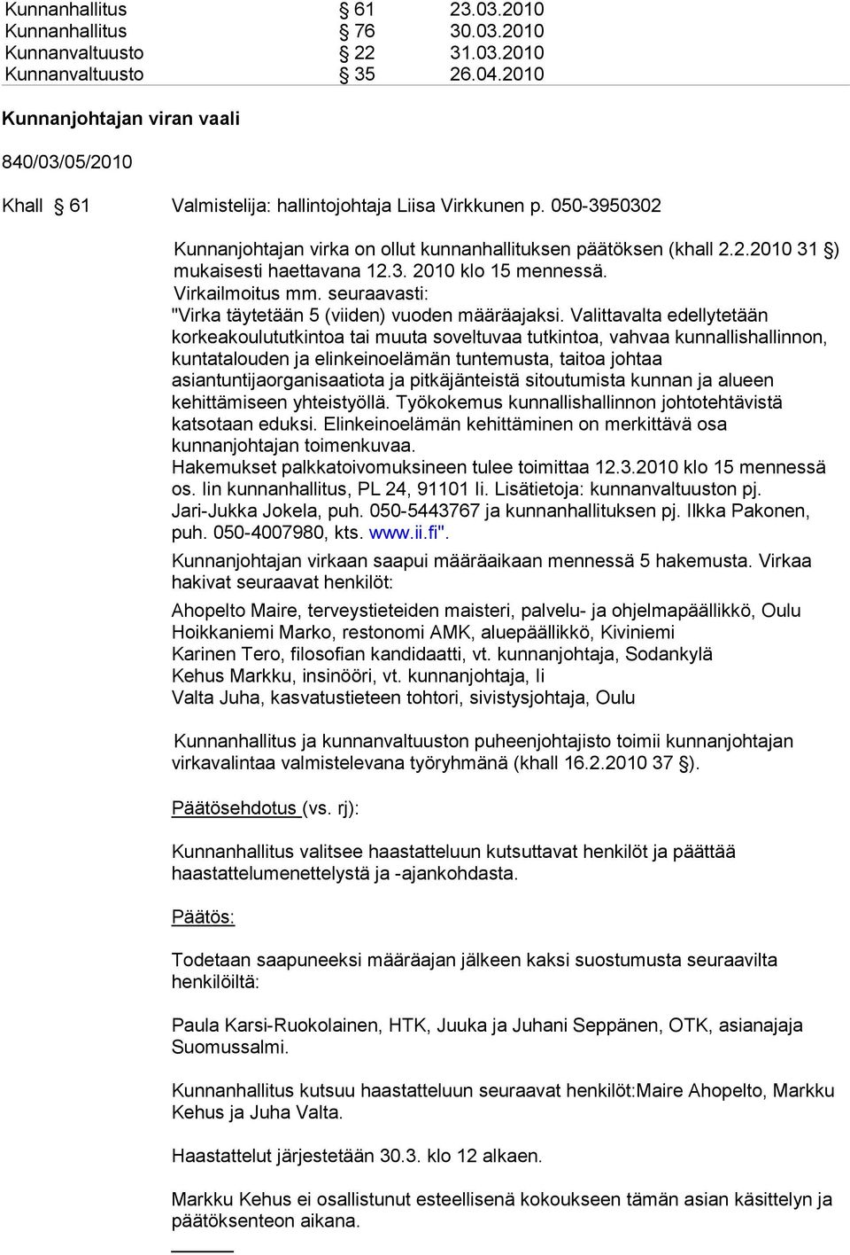 3. 2010 klo 15 mennessä. Virkailmoitus mm. seuraavasti: "Virka täytetään 5 (viiden) vuoden määräajaksi.