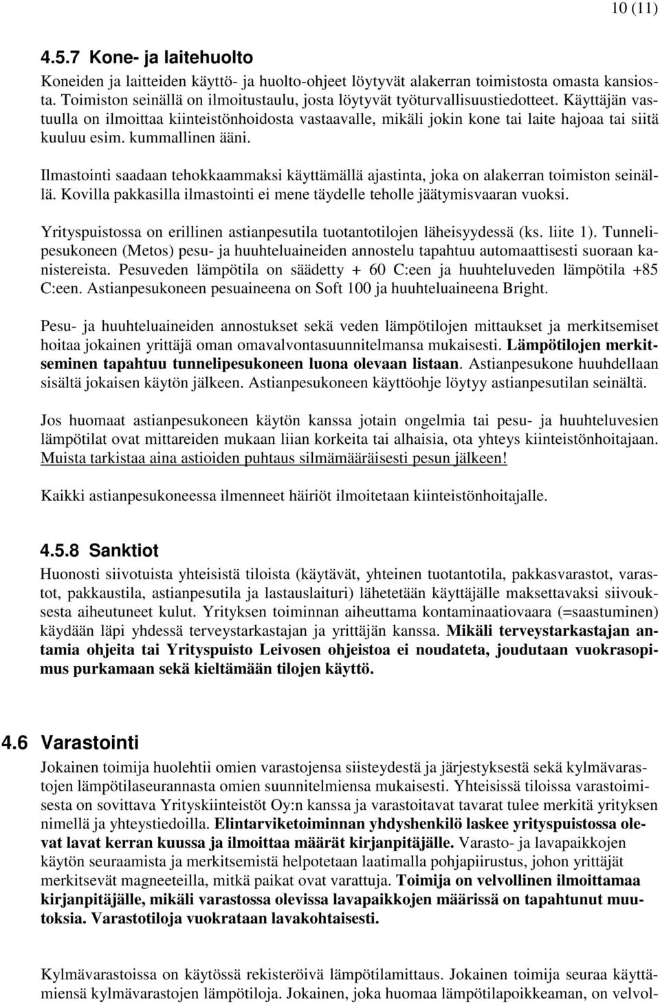 Käyttäjän vastuulla on ilmoittaa kiinteistönhoidosta vastaavalle, mikäli jokin kone tai laite hajoaa tai siitä kuuluu esim. kummallinen ääni.