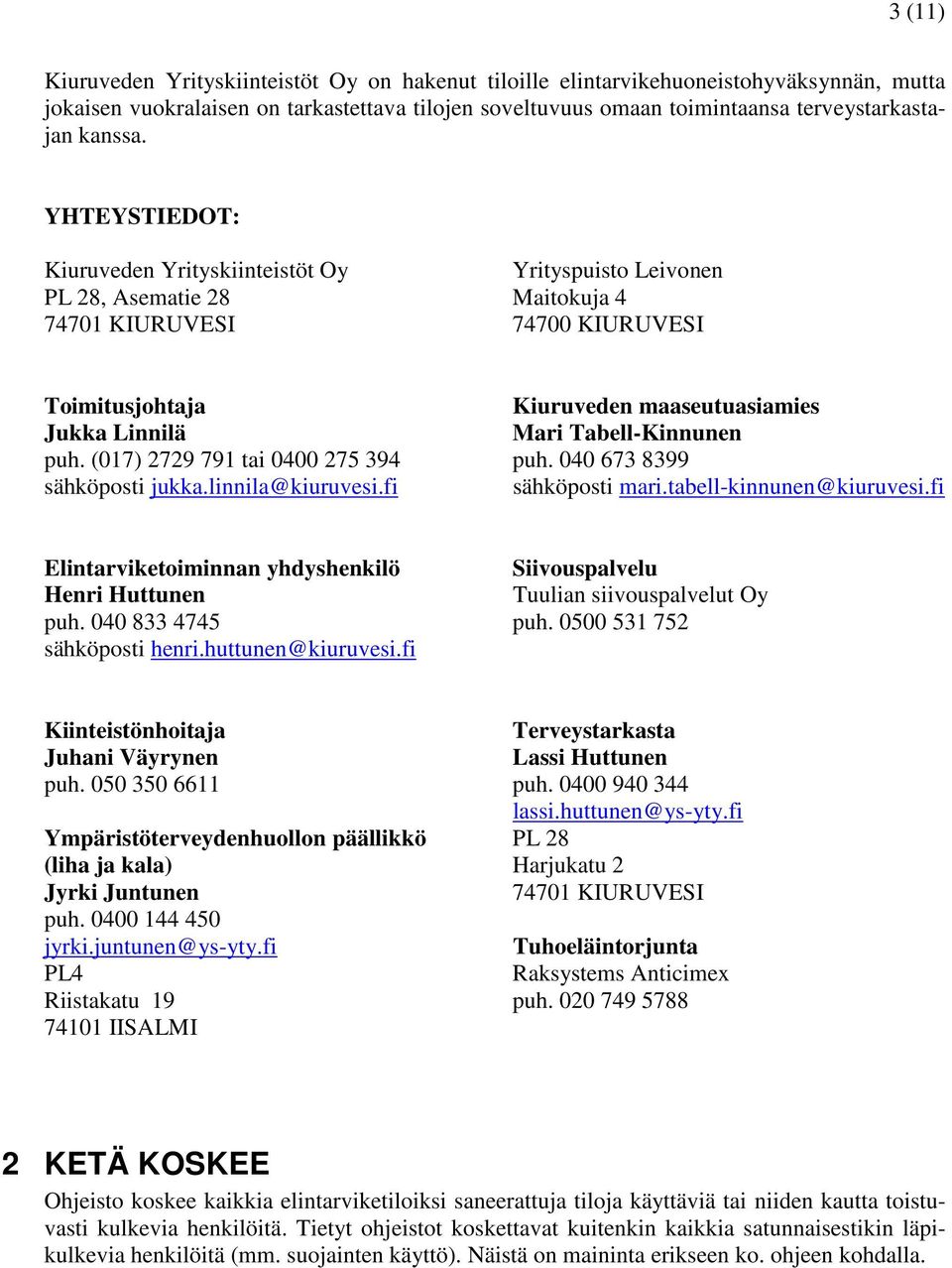 YHTEYSTIEDOT: Kiuruveden Yrityskiinteistöt Oy Yrityspuisto Leivonen PL 28, Asematie 28 Maitokuja 4 74701 KIURUVESI 74700 KIURUVESI Toimitusjohtaja Kiuruveden maaseutuasiamies Jukka Linnilä Mari