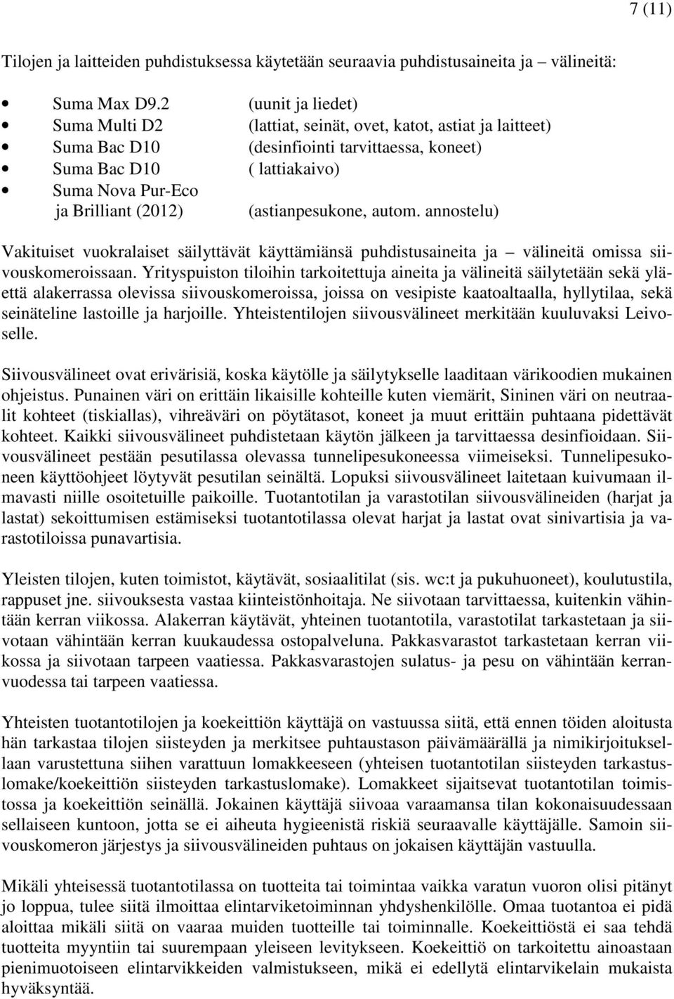 (astianpesukone, autom. annostelu) Vakituiset vuokralaiset säilyttävät käyttämiänsä puhdistusaineita ja välineitä omissa siivouskomeroissaan.