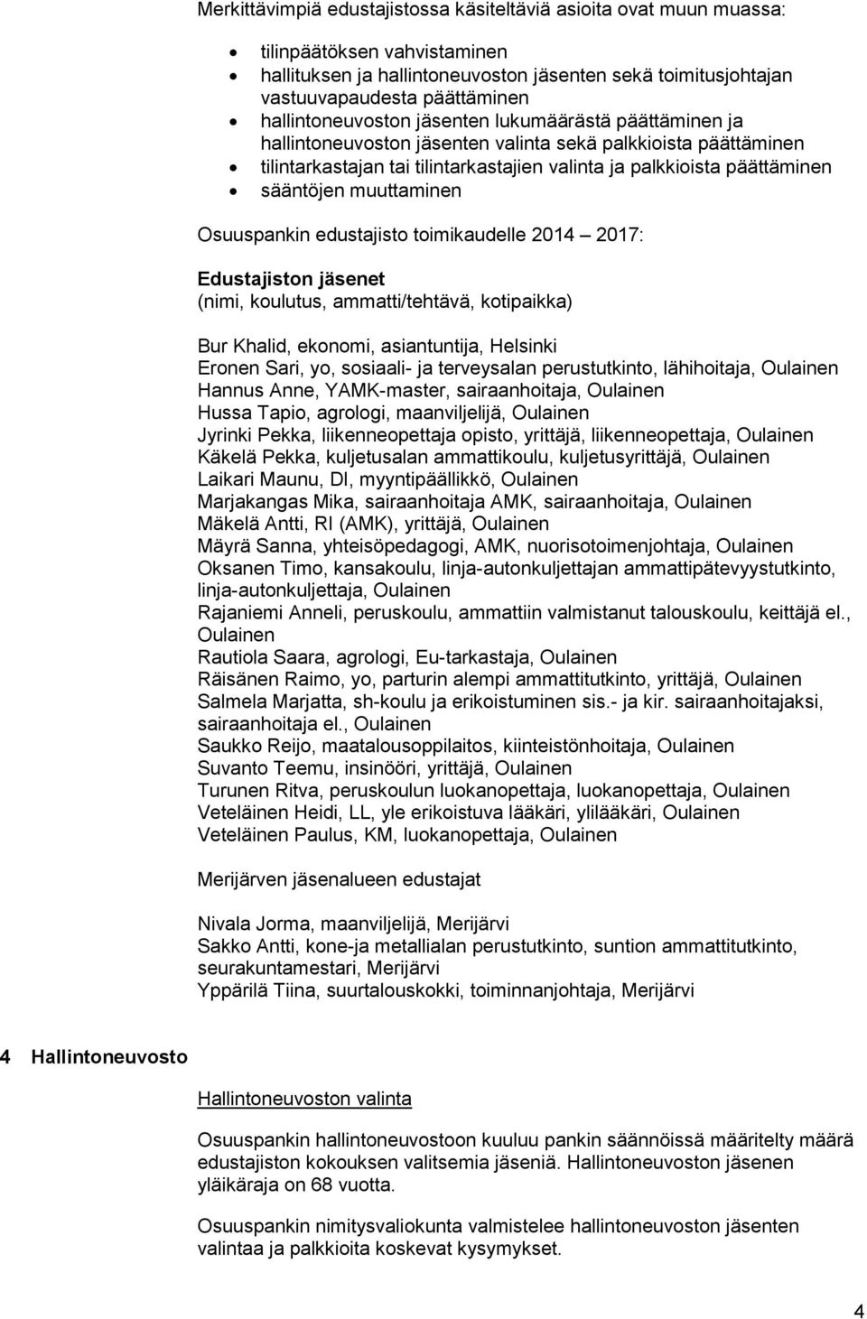 sääntöjen muuttaminen Osuuspankin edustajisto toimikaudelle 2014 2017: Edustajiston jäsenet (nimi, koulutus, ammatti/tehtävä, kotipaikka) Bur Khalid, ekonomi, asiantuntija, Helsinki Eronen Sari, yo,