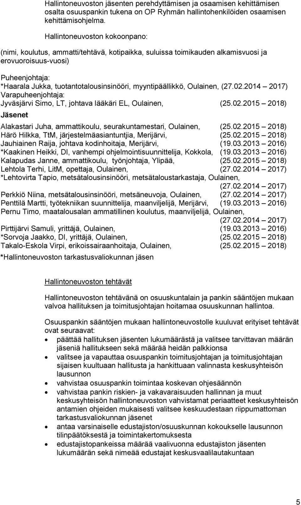myyntipäällikkö, Oulainen, (27.02.2014 2017) Varapuheenjohtaja: Jyväsjärvi Simo, LT, johtava lääkäri EL, Oulainen, (25.02.2015 2018) Jäsenet Alakastari Juha, ammattikoulu, seurakuntamestari, Oulainen, (25.