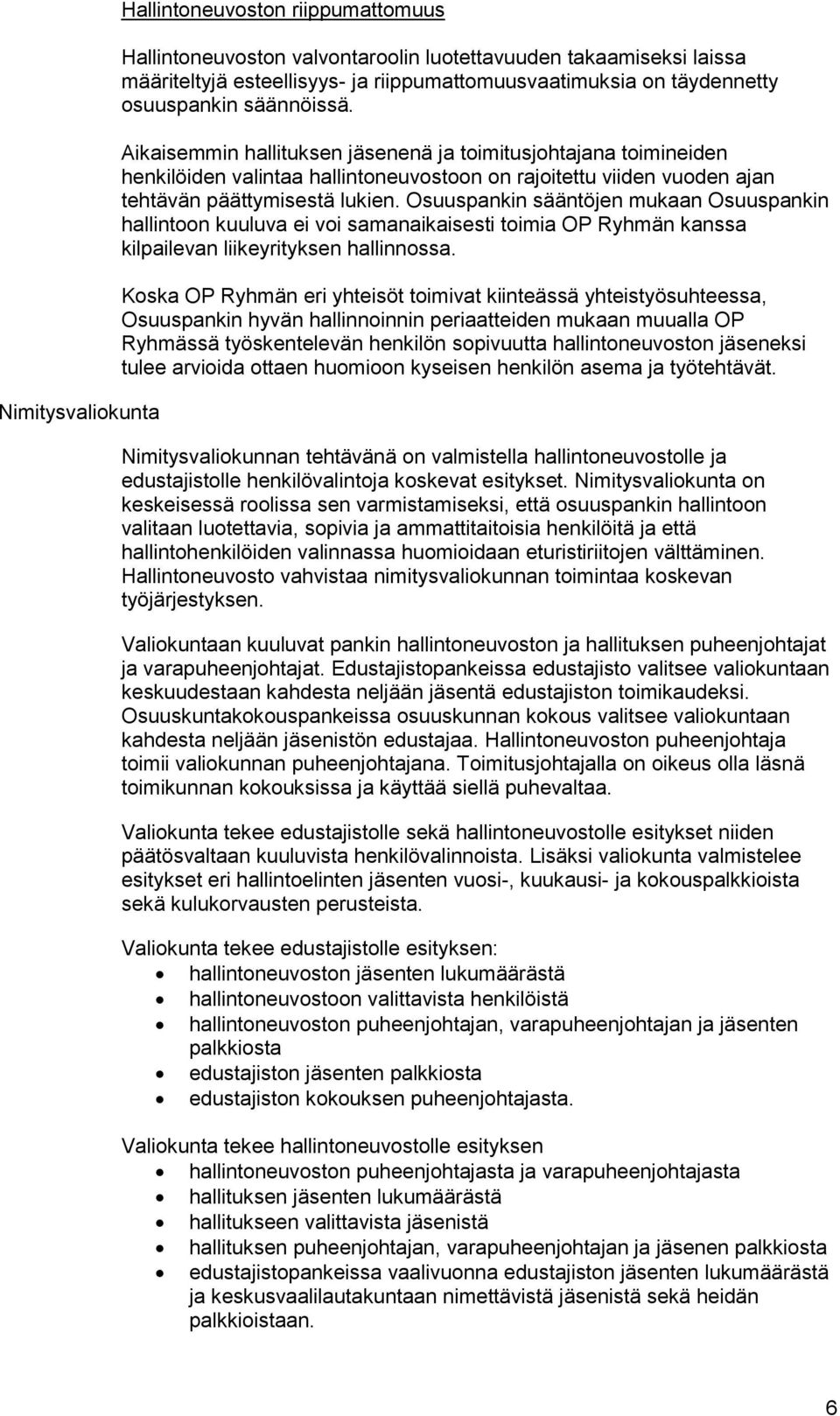 Osuuspankin sääntöjen mukaan Osuuspankin hallintoon kuuluva ei voi samanaikaisesti toimia OP Ryhmän kanssa kilpailevan liikeyrityksen hallinnossa.