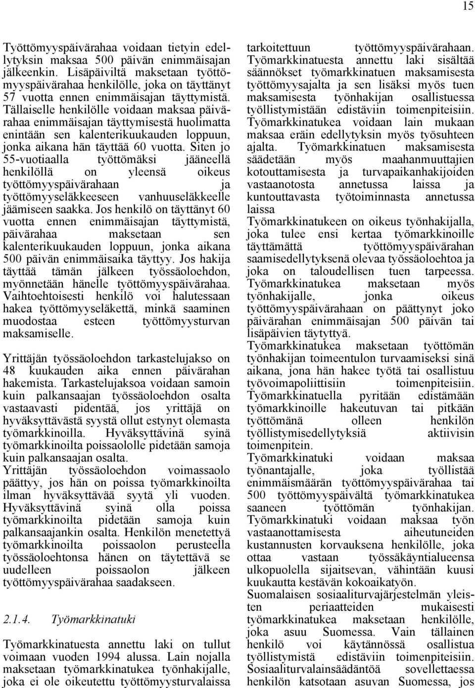 Tällaiselle henkilölle voidaan maksaa päivärahaa enimmäisajan täyttymisestä huolimatta enintään sen kalenterikuukauden loppuun, jonka aikana hän täyttää 60 vuotta.