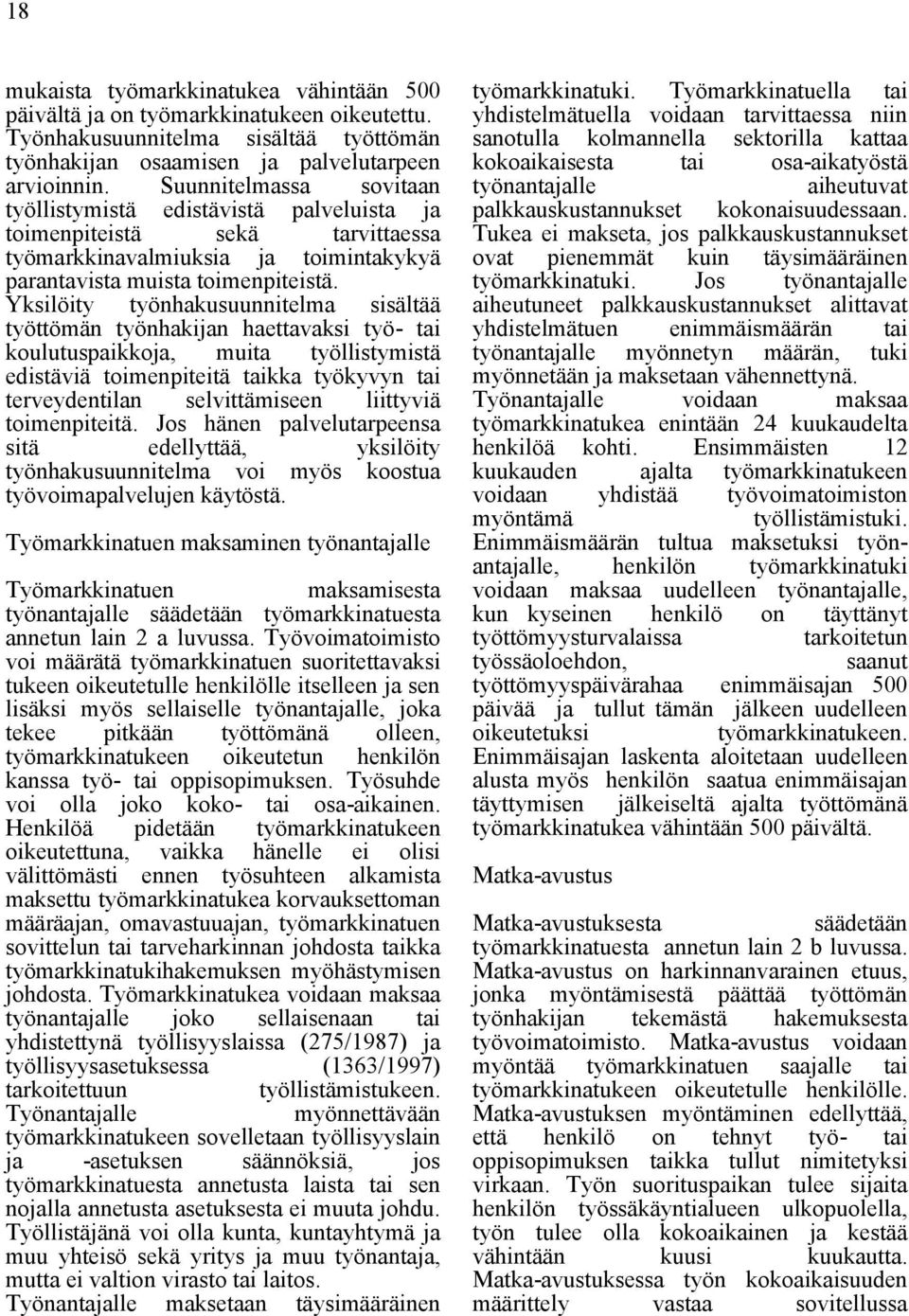 Yksilöity työnhakusuunnitelma sisältää työttömän työnhakijan haettavaksi työ- tai koulutuspaikkoja, muita työllistymistä edistäviä toimenpiteitä taikka työkyvyn tai terveydentilan selvittämiseen