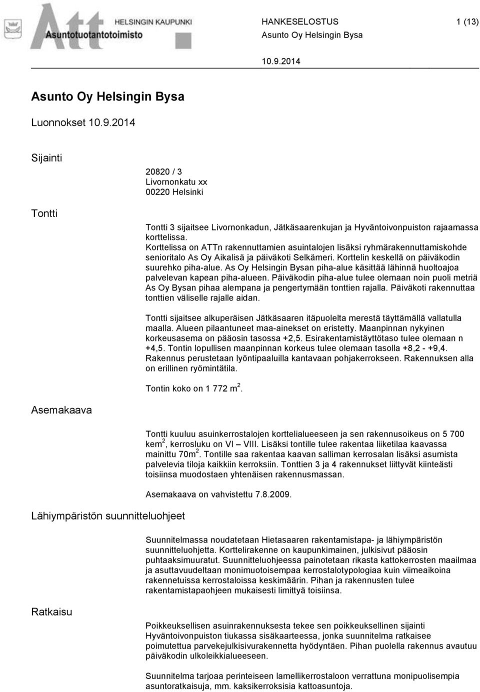 As Oy Helsingin Bysan piha-alue käsittää lähinnä huoltoajoa palvelevan kapean piha-alueen.