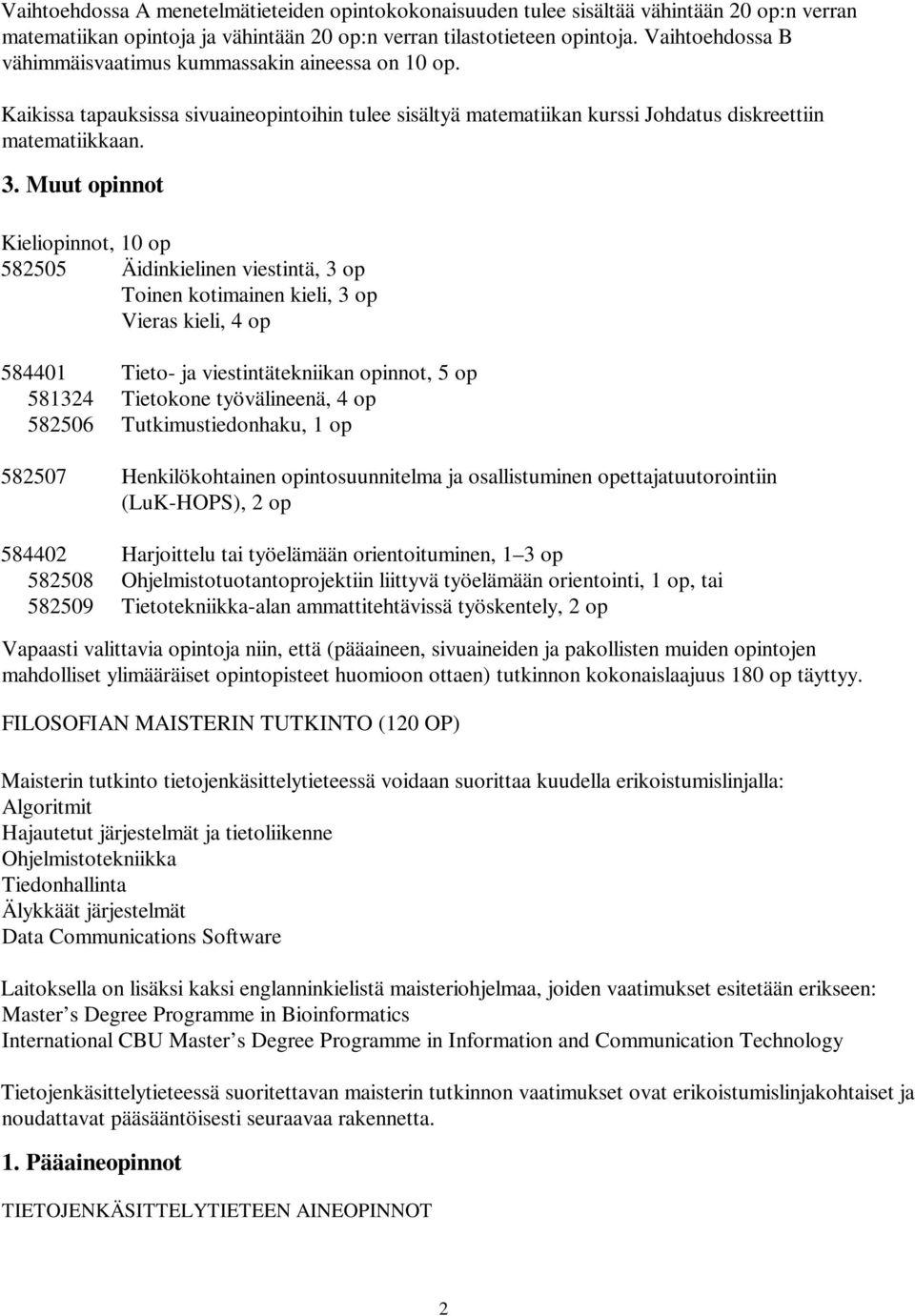 Muut opinnot Kieliopinnot, 10 op 582505 Äidinkielinen viestintä, 3 op Toinen kotimainen kieli, 3 op Vieras kieli, 4 op 584401 Tieto- ja viestintätekniikan opinnot, 5 op 581324 Tietokone työvälineenä,