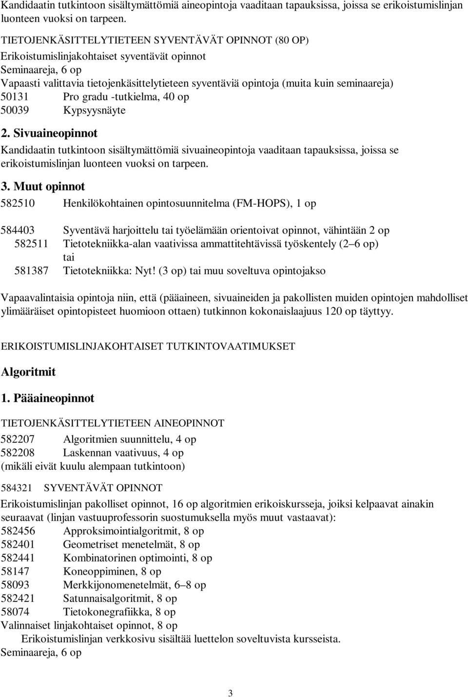 Sivuaineopinnot Kandidaatin tutkintoon sisältymättömiä sivuaineopintoja vaaditaan tapauksissa, joissa se erikoistumislinjan luonteen vuoksi on tarpeen. 3.