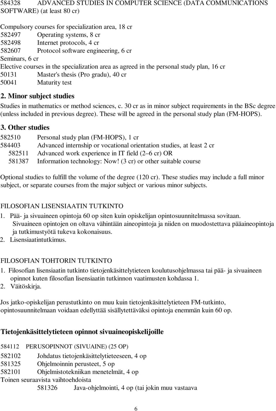 Maturity test 2. Minor subject studies Studies in mathematics or method sciences, c. 30 cr as in minor subject requirements in the BSc degree (unless included in previous degree).