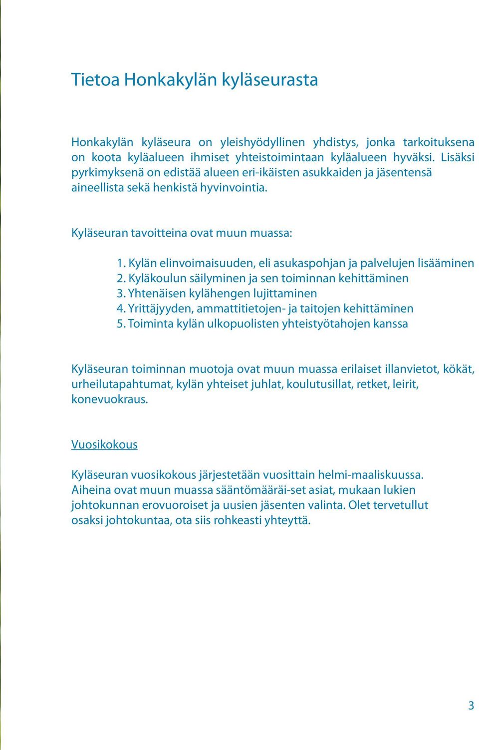 Kylän elinvoimaisuuden, eli asukaspohjan ja palvelujen lisääminen 2. Kyläkoulun säilyminen ja sen toiminnan kehittäminen 3. Yhtenäisen kylähengen lujittaminen 4.