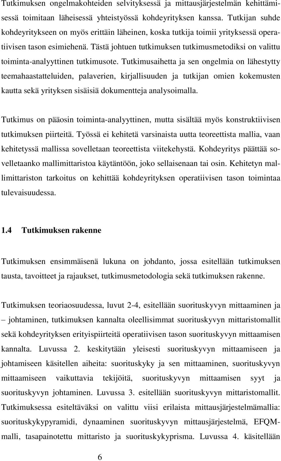 Tästä johtuen tutkimuksen tutkimusmetodiksi on valittu toiminta-analyyttinen tutkimusote.