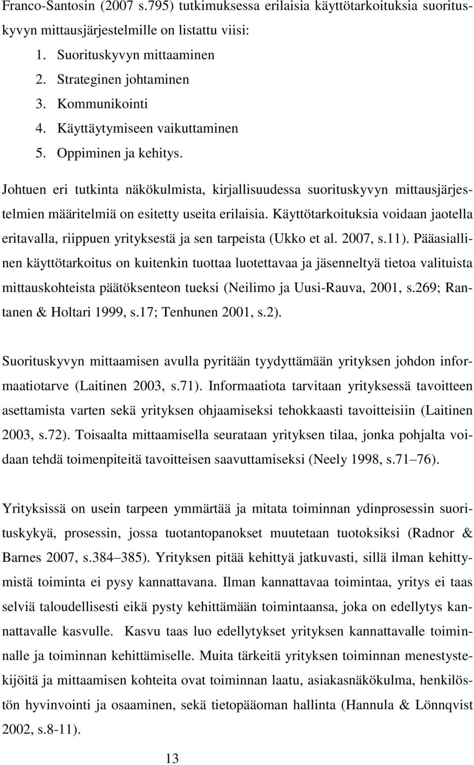 Käyttötarkoituksia voidaan jaotella eritavalla, riippuen yrityksestä ja sen tarpeista (Ukko et al. 2007, s.11).