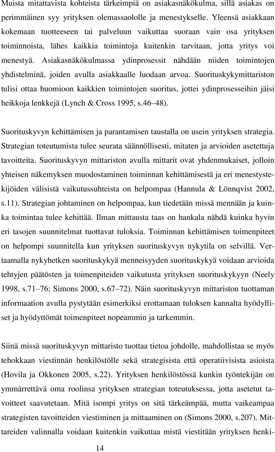 Asiakasnäkökulmassa ydinprosessit nähdään niiden toimintojen yhdistelminä, joiden avulla asiakkaalle luodaan arvoa.