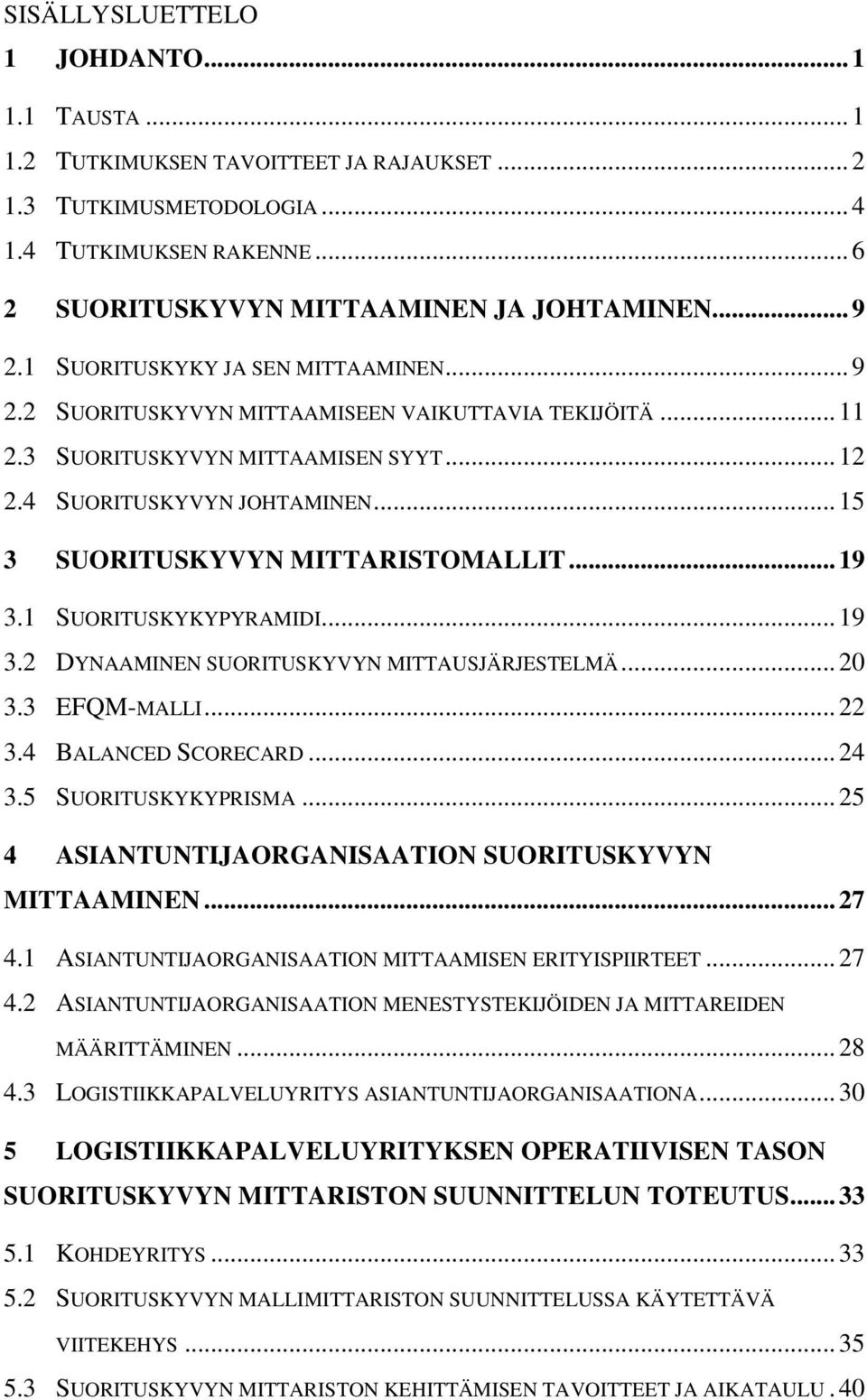 .. 15 3 SUORITUSKYVYN MITTARISTOMALLIT... 19 3.1 SUORITUSKYKYPYRAMIDI... 19 3.2 DYNAAMINEN SUORITUSKYVYN MITTAUSJÄRJESTELMÄ... 20 3.3 EFQM-MALLI... 22 3.4 BALANCED SCORECARD... 24 3.