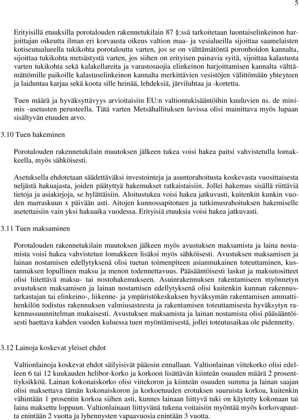 varten tukikohta sekä kalakellareita ja varastosuojia elinkeinon harjoittamisen kannalta välttämättömille paikoille kalastuselinkeinon kannalta merkittävien vesistöjen välittömään yhteyteen ja