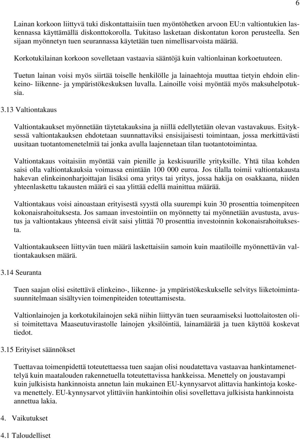 Tuetun lainan voisi myös siirtää toiselle henkilölle ja lainaehtoja muuttaa tietyin ehdoin elinkeino- liikenne- ja ympäristökeskuksen luvalla. Lainoille voisi myöntää myös maksuhelpotuksia. 3.
