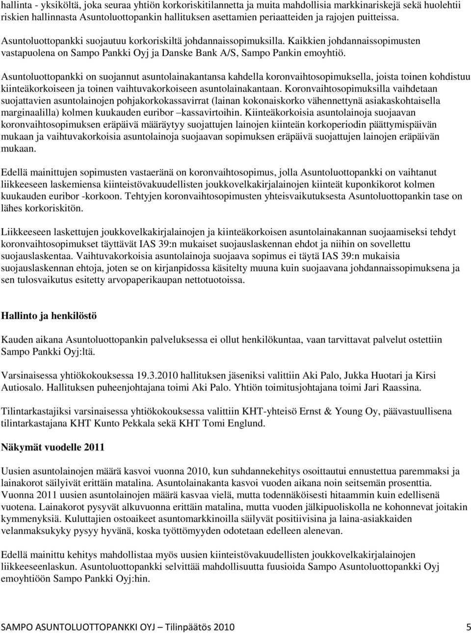 Asuntoluottopankki on suojannut asuntolainakantansa kahdella koronvaihtosopimuksella, joista toinen kohdistuu kiinteäkorkoiseen ja toinen vaihtuvakorkoiseen asuntolainakantaan.