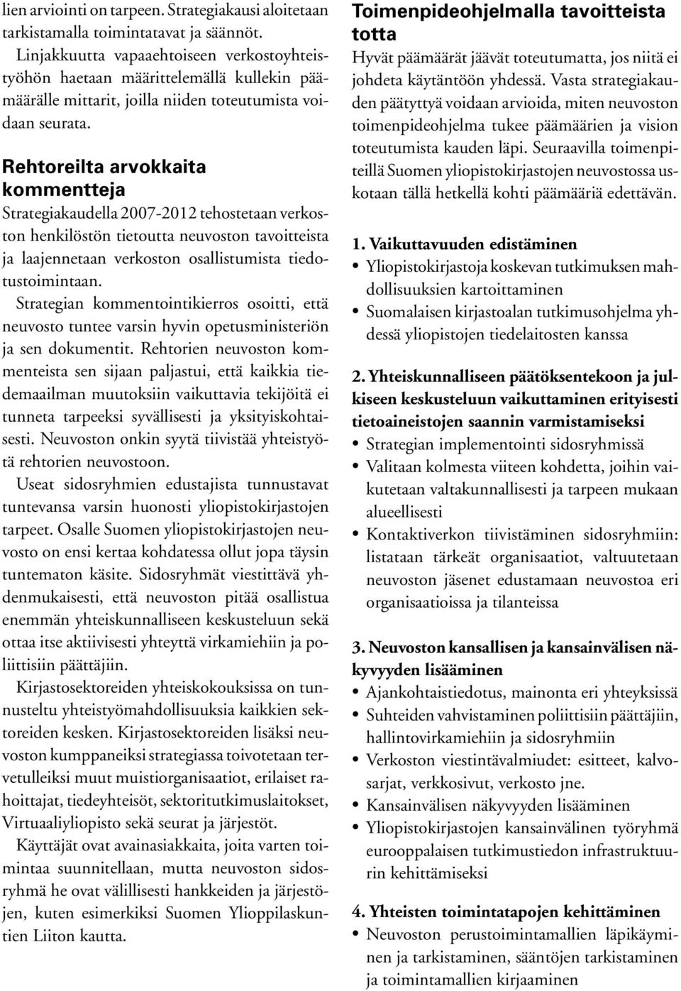 Rehtoreilta arvokkaita kommentteja Strategiakaudella 2007-2012 tehostetaan verkoston henkilöstön tietoutta neuvoston tavoitteista ja laajennetaan verkoston osallistumista tiedotustoimintaan.