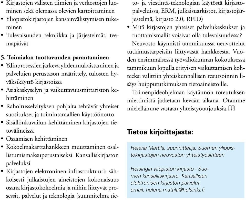 kehittäminen Rahoitusselvityksen pohjalta tehtävät yhteiset suositukset ja toimintamallien käyttöönotto Sisällönkuvailun kehittäminen kirjastojen tietovälineissä Osaamisen kehittäminen