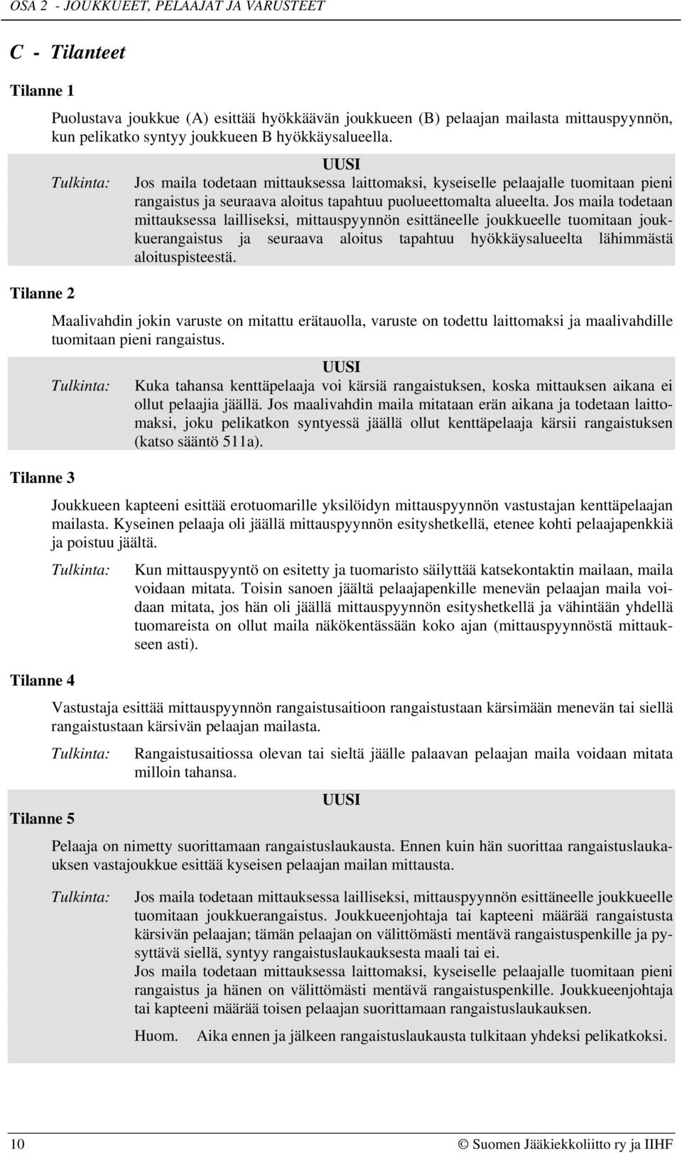 Jos maila todetaan mittauksessa lailliseksi, mittauspyynnön esittäneelle joukkueelle tuomitaan joukkuerangaistus ja seuraava aloitus tapahtuu hyökkäysalueelta lähimmästä aloituspisteestä.