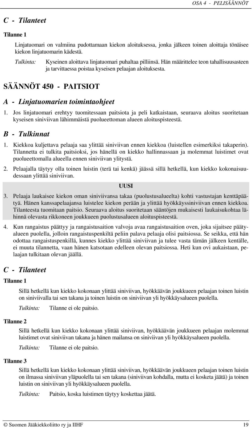 Jos linjatuomari erehtyy tuomitessaan paitsiota ja peli katkaistaan, seuraava aloitus suoritetaan kyseisen siniviivan lähimmäistä puolueettoman alueen aloituspisteestä. 1.