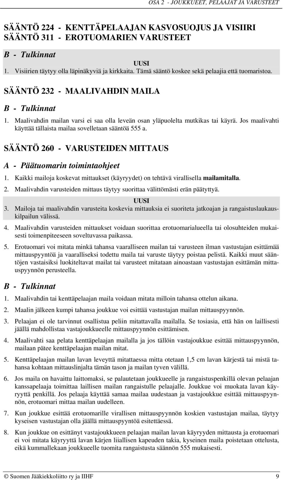 Jos maalivahti käyttää tällaista mailaa sovelletaan sääntöä 555 a. SÄÄNTÖ 260 - VARUSTEIDEN MITTAUS A - Päätuomarin toimintaohjeet 1.